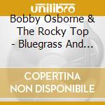 Bobby Osborne & The Rocky Top - Bluegrass And Beyond cd musicale di Bobby Osborne