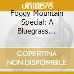 Foggy Mountain Special: A Bluegrass Tribute / Various cd musicale