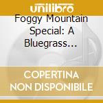 Foggy Mountain Special: A Bluegrass Tribute / Various cd