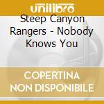 Steep Canyon Rangers - Nobody Knows You cd musicale di Steep Canyon Rangers