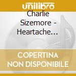 Charlie Sizemore - Heartache Looking For A Home cd