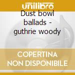 Dust bowl ballads - guthrie woody cd musicale di Guthrie Woody