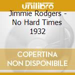 Jimmie Rodgers - No Hard Times 1932 cd musicale di Jimmie Rodgers