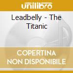 Leadbelly - The Titanic cd musicale di Lead Belly