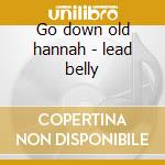 Go down old hannah - lead belly cd
