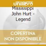 Mississippi John Hurt - Legend cd musicale di Mississippi john hurt
