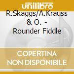 R.Skaggs/A.Krauss & O. - Rounder Fiddle cd musicale di R.skaggs/a.krauss &
