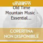 Old Time Mountain Music - Essential Collection cd