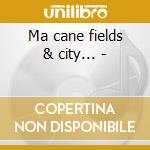 Ma cane fields & city... - cd