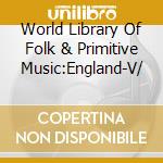 World Library Of Folk & Primitive Music:England-V/ cd musicale di Alan Lomax