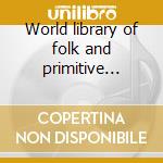 World library of folk and primitive music cd musicale di Alan Lomax