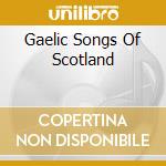 Gaelic Songs Of Scotland cd