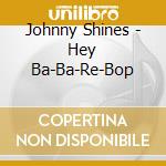 Johnny Shines - Hey Ba-Ba-Re-Bop cd