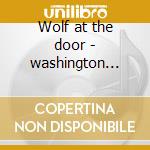 Wolf at the door - washington walter cd musicale di Walter wolfman washington
