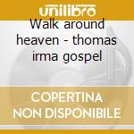 Walk around heaven - thomas irma gospel cd musicale di Irma Thomas