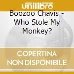 Boozoo Chavis - Who Stole My Monkey? cd musicale di Chavis Boozoo