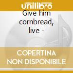 Give him cornbread, live - cd