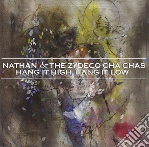 Nathan & The Zydeco Cha Chas - Hang It High, Hang It Low cd musicale di Nathan & The Zydeco Cha Chas