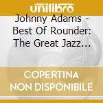 Johnny Adams - Best Of Rounder: The Great Jazz Albums cd musicale di JOHNNY ADAMS