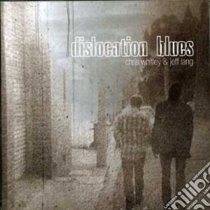 Chris Whitley & Jeff Lang - Dislocation Blues cd musicale di CHRIS WHITLEY & JEFF LANG