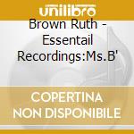 Brown Ruth - Essentail Recordings:Ms.B' cd musicale di Ruth Brown