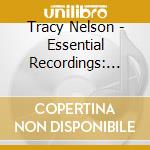Tracy Nelson - Essential Recordings: The Soul Sessions cd musicale di Tracy Nelson
