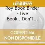 Roy Book Binder - Live Book...Don'T Start.. cd musicale di Roy book binder