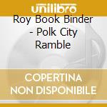 Roy Book Binder - Polk City Ramble cd musicale di Roy book binder