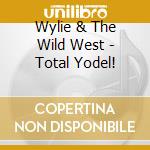 Wylie & The Wild West - Total Yodel! cd
