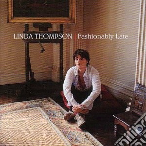Linda Thompson - Fashionably Late cd musicale di THOMPSON LINDA
