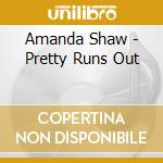 Amanda Shaw - Pretty Runs Out cd musicale di SHAW AMANDA