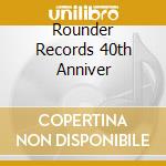 Rounder Records 40th Anniver cd musicale di ARTISTI VARI