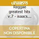Reggae greatest hits v.7 - isaacs gregory brown dennis cd musicale di D.brown/g.isaacs & o.