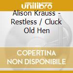Alison Krauss - Restless / Cluck Old Hen cd