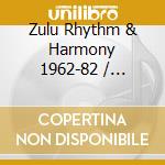 Zulu Rhythm & Harmony 1962-82 / Various - Zulu Rhythm & Harmony 1962-82 / Various cd