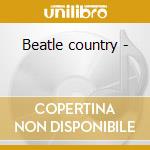 Beatle country - cd musicale di The charles river valley boys