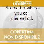 No matter where you at - menard d.l. cd musicale di D.l.menard