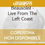 Beausoleil - Live From The Left Coast cd musicale di Beausoleil