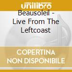 Beausoleil - Live From The Leftcoast cd musicale di Beausoleil