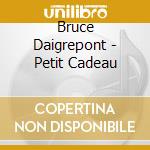 Bruce Daigrepont - Petit Cadeau cd musicale di Daigrepont Bruce