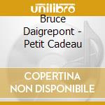 Bruce Daigrepont - Petit Cadeau cd