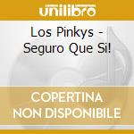 Los Pinkys - Seguro Que Si! cd