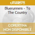 Bluerunners - To The Country cd musicale di Bluerunners The