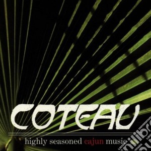 Coteau - Highly Seasoned Cajun Music cd musicale di Coteau