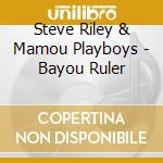 Steve Riley & Mamou Playboys - Bayou Ruler cd musicale di Steve riley & the mamou playbo