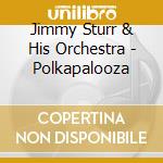 Jimmy Sturr & His Orchestra - Polkapalooza cd musicale di Jimmy sturr & his orchestra