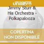 Jimmy Sturr & His Orchestra - Polkapalooza cd