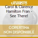 Carol & Clarence Hamilton Fran - See There! cd