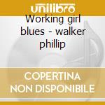 Working girl blues - walker phillip cd musicale di Phillip Walker