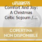 Comfort And Joy: A Christmas Celtic Sojourn / Various cd musicale